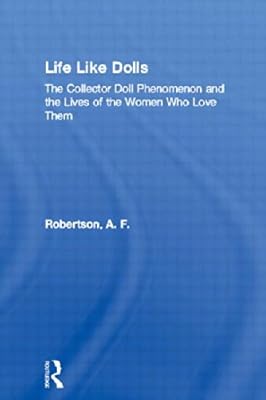 Life Like Dolls: The Collector Doll Phenomenon and the Lives of the Women Who Love Them