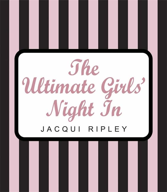 The Ultimate Girls' Night In by Jacqui Ripley