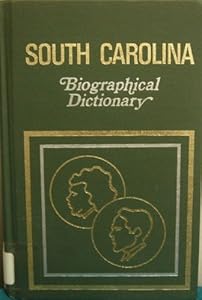 South Carolina Biographical Dictionary: People of All Times and Places Who Have Been Important to the History and Life of the State
