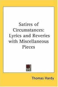 Satires Of Circumstance: lyrics and reveries with miscellaneous pieces