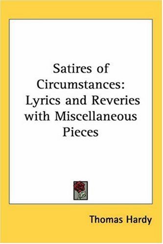 Satires Of Circumstance: lyrics and reveries with miscellaneous pieces by Thomas Hardy