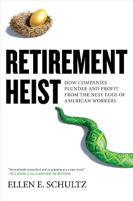 Retirement Heist: How Companies Plunder and Profit from the Nest Eggs of American Workers