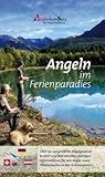 Angeln im Ferienparadies: Der erste Angelführer für das Dreiländereck Deutschland, Österreich und die Schweiz - Über 160 ausgewählte Angelgewässer in Wort und Bild mit allen Informationen für Angler. - Moritz Burtscher, Monika Burtscher