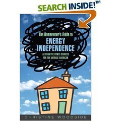 Homeowners Guide To Energy Independence Alternative Power Sources for the Average American by Christine Woodside