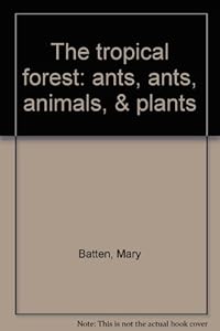 The tropical forest: ants, ants, animals, & plants by Mary Batten