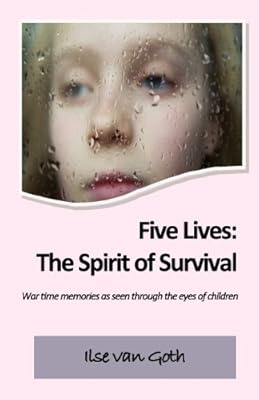 Five Lives:  The Spirit of Survival: War time memories as seen through the eyes of children.