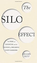 The Silo Effect: The Peril of Expertise and the Promise of Breaking Down Barriers