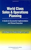 World Class Sales & Operations Planning: A Guide to Successful Implementation and Robust Execution
