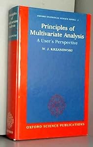 Principles of Multivariate Analysis: A User's Perspective (Oxford Statistical Science Series) by W. J. Krzanowski