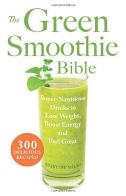 The Green Smoothie Bible: 300 Delicious Recipes