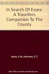 In Search Of Essex: A Traveller"s Companion To The County