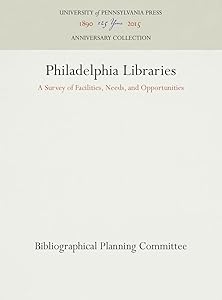 Philadelphia Libraries: A Survey of Facilities, Needs, and Opportunities (Anniversary Collection) by Bibliographical Planning Committee
