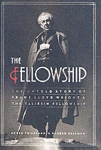 The Fellowship: The Untold Story of Frank Lloyd Wright and the Taliesin Fellowship