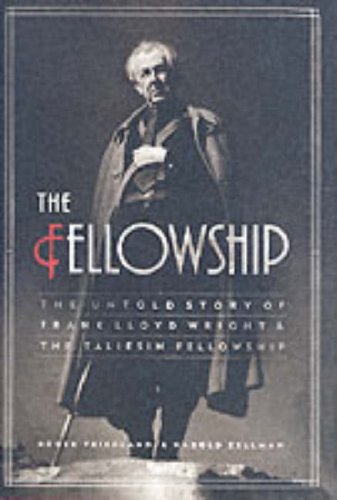 The Fellowship: The Untold Story of Frank Lloyd Wright and the Taliesin Fellowship by Roger Friedland