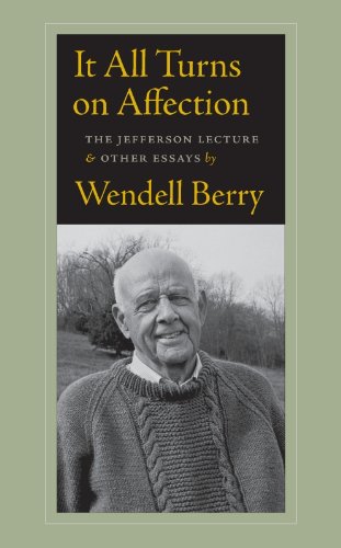 It All Turns on Affection: The Jefferson Lecture and Other Essays by Wendell Berry