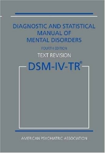 Diagnostic and Statistical Manual of Mental Disorders DSM-IV-TR Fourth Edition (Text Revision) by American Psychiatric Association