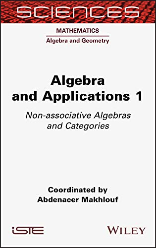 Algebra and Applications 1: Non-associative Algebras and Categories by Abdenacer Makhlouf
