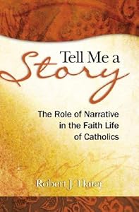 Tell Me a Story: The Role of Narrative in the Faith Life of Catholics by Reverend Robert J Hater Fr. PH.D.