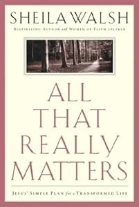 All That Really Matters: Jesus' Simple Plan for a Transformed Life