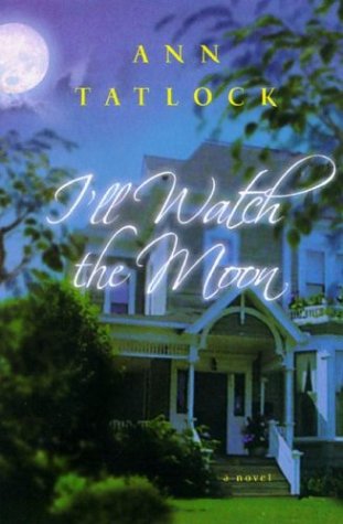 I'll Watch the Moon: A Novel by Ann Tatlock