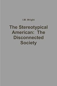 The Stereotypical American: The Disconnected Society by I.M. Wright