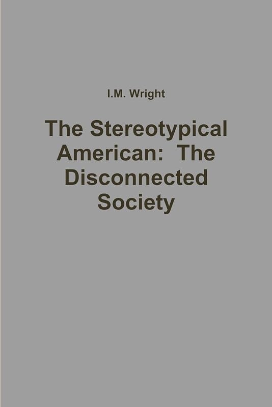 The Stereotypical American: The Disconnected Society by I.M. Wright