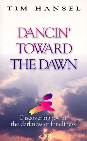 Dancin' Toward the Dawn: Discovering Joy in the Darkness of Loneliness by Tim Hansel