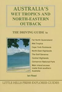Australia's Wet Tropics and North-Eastern Outback: The Driving Guide by Ian Read