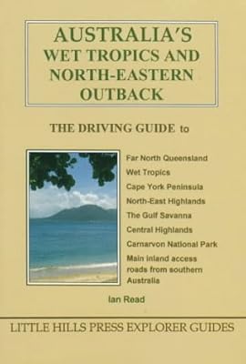 Australia's Wet Tropics and North-Eastern Outback: The Driving Guide