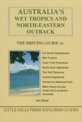 Australia's Wet Tropics and North-Eastern Outback: The Driving Guide by Ian Read