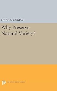 Why Preserve Natural Variety? (Studies in Moral, Political, and Legal Philosophy, 64) by Bryan G. Norton