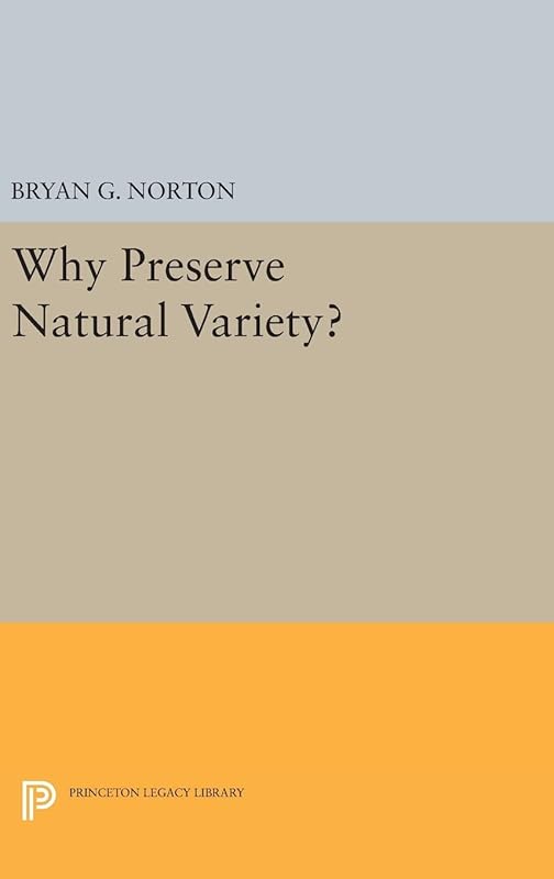 Why Preserve Natural Variety? (Studies in Moral, Political, and Legal Philosophy, 64) by Bryan G. Norton