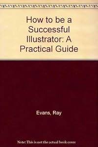 How to Be a Successful Illustrator: A Practical Guide by Ray Evans