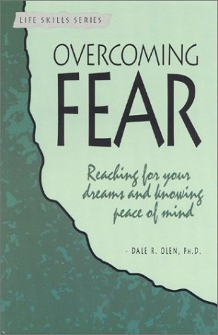 Overcoming Fear: Reaching for Your Dreams and Knowing Peace of Mind (A Life Skills Series Book) by Dale R. Olen