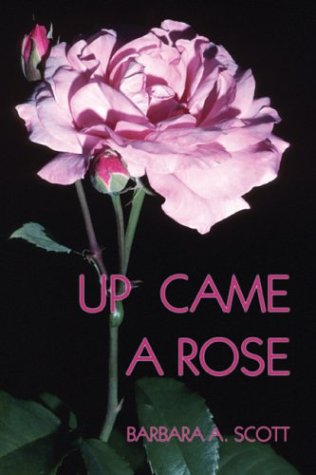Up Came A Rose by Barbara A. Scott