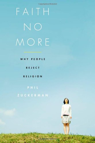Faith No More: Why People Reject Religion by Phil Zuckerman