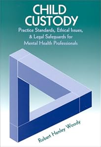 Child Custody: Practice Standards, Ethical Issues, and Legal Safeguards for Mental Healthprofessionals by Robert Henley Woody