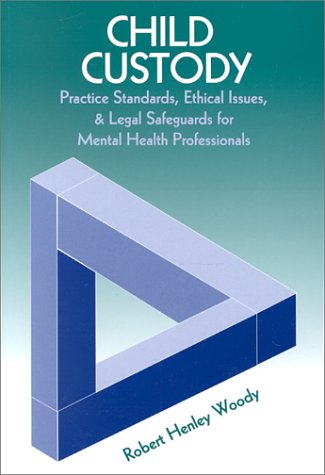Child Custody: Practice Standards, Ethical Issues, and Legal Safeguards for Mental Healthprofessionals by Robert Henley Woody