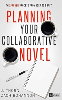 Planning Your Collaborative Novel: The Proven Process From Idea to Draft (The Career Author)