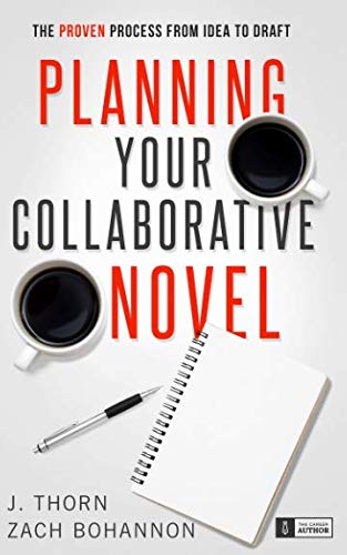 Planning Your Collaborative Novel: The Proven Process From Idea to Draft (The Career Author) by J. Thorn