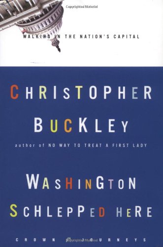 Washington Schlepped Here: Walking in the Nation's Capital (Crown Journeys) by Christopher Buckley