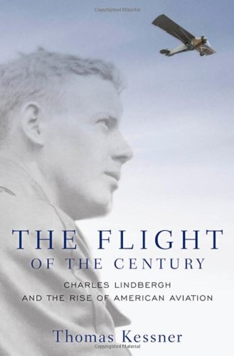 The Flight of the Century: Charles Lindbergh and the Rise of American Aviation by Thomas Kessner