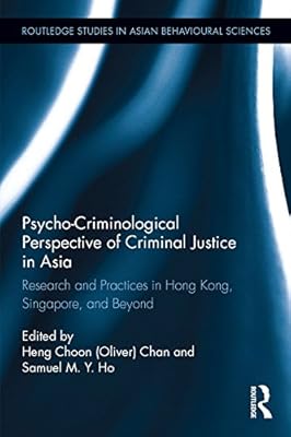 Psycho-Criminological Perspective of Criminal Justice in Asia: Research and Practices in Hong Kong, Singapore, and Beyond (Routledge Studies in Asian Behavioural Sciences)