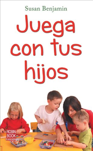 Juega con tus hijos by Susan Benjamin