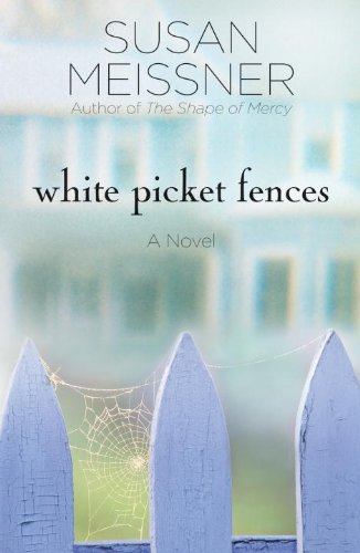White Picket Fences: A Novel by Susan Meissner