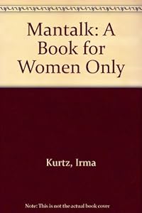 Mantalk: A Book for Women Only by Irma Kurtz