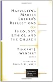 Harvesting Martin Luther's Reflections on Theology, Ethics, and the Church (Lutheran Quarterly Books)