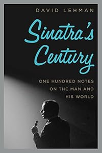 Sinatra's Century: One Hundred Notes on the Man and His World by David Lehman