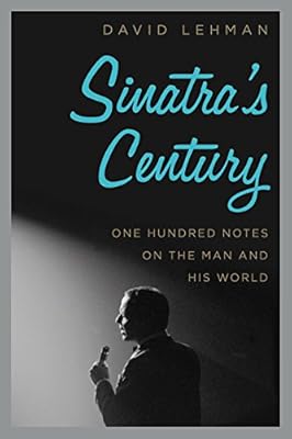 Sinatra's Century: One Hundred Notes on the Man and His World