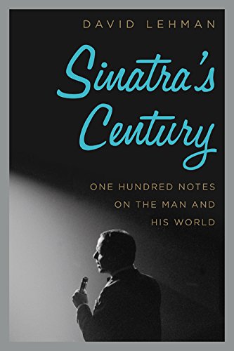 Sinatra's Century: One Hundred Notes on the Man and His World by David Lehman